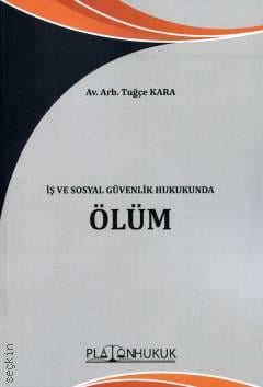 İş ve Sosyal Güvenlik Hukukunda Ölüm Tuğçe Kara