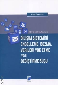 5237 Sayılı Türk Ceza Kanununda Bilişim Sistemini Engelleme, Bozma, Verileri Yok Etme veya Değiştirme Suçu Barış Emre Alp  - Kitap