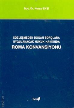 Sözleşmeden Doğan Borçlarda Uygulanacak Hukuk Hakkında Roma Konvansiyonu Prof. Dr. Nuray Ekşi  - Kitap