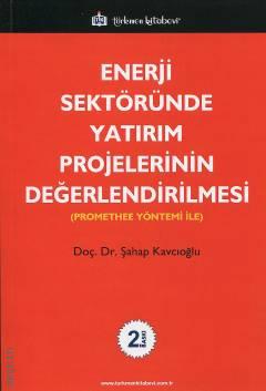 Enerji Sektöründe Yatırım Projelerinin Değerlendirilmesi (Promethee Yöntemi ile) Doç. Dr. Şahap Kavcıoğlu  - Kitap