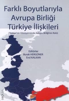 Farklı Boyutlarıyla Avrupa Birliği Türkiye İlişkileri (Türkiye'nin Dönüşümünde  Avrupa Birliği'nin Rolü) Erol Kalkan, Burak Hergüner  - Kitap