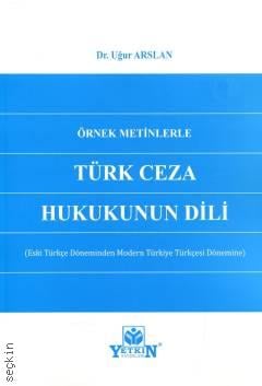 Örnek Metinlerle Türk Ceza Hukukunun Dili Eski Türkçe Döneminden Modern Türkiye Türkçesi Dönemine Dr. Uğur Arslan  - Kitap