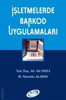 İşletmelerde Barkod Uygulamaları Yrd. Doç. Dr. Ali Yaylı, M. Nurettin Alabay  - Kitap