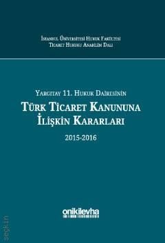 Yargıtay 11. Hukuk Dairesinin Türk Ticaret Kanununa İlişkin Kararları (2015–2016) Abuzer Kendigelen
