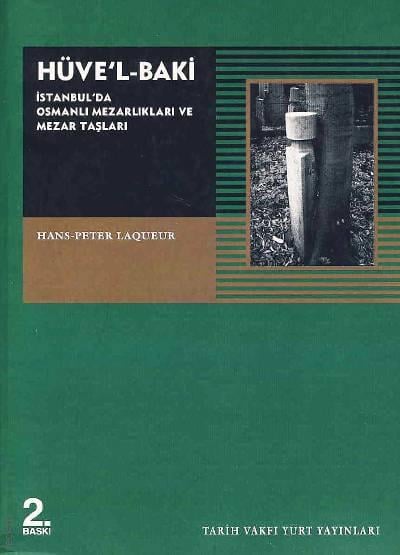 Hüve'l–baki: İstanbul'da Osmanlı Mezarlıkları ve Mezar Taşları Hans Peter Laqueur  - Kitap