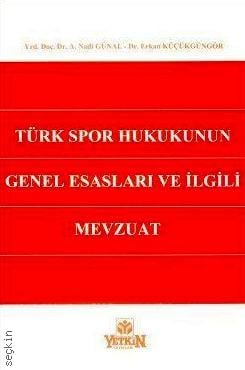 Türk Spor Hukukunun Genel Esasları ve İlgili Mevzuat Yrd. Doç. Dr. A. Nadi Günal, Dr. Erkan Küçükgüngör  - Kitap