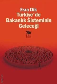 Türkiye'de Bakanlık Sisteminin Geleceği Esra Dik  - Kitap