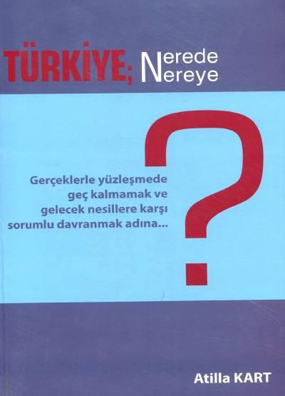 Türkiye; Nerede, Nereye? Atilla Kart  - Kitap