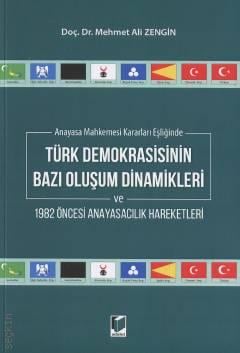 Anayasa Mahkemesi Kararları Eşliğinde Türk Demokrasisinin Bazı Oluşum Dinamikleri ve 1982 Öncesi Anayasacılık Hareketleri Doç. Dr. Mehmet Ali Zengin  - Kitap