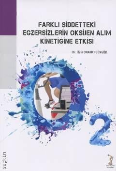 Farklı Şiddetteki Egzersizlerin Oksijen Alım Kinetiğine Etkisi Dr. Elvin Onarıcı Güngör  - Kitap