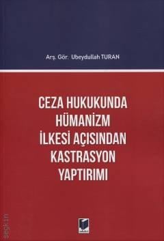 Ceza Hukukunda Hümanizm İlkesi Açısından Kastrasyon Yaptırımı Ubeydullah Turan