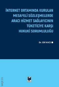 İnternet Ortamında Kurulan Mesafeli Sözleşmelerde Aracı Hizmet Sağlayıcının Tüketiciye Karşı Hukuki Sorumluluğu