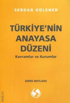 Türkiye'nin Anayasa Düzeni Kavramlar ve Kurumlar Serdar Gülener  - Kitap