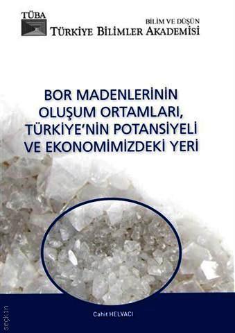 Bor Madenlerinin Oluşum Ortamları, Türkiye'nin Potansiyeli ve Ekonomimizdeki Yeri Prof. Dr. Cahit Helvacı  - Kitap