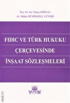 FIDIC ve Türk Hukuku Çerçevesinde İnşaat Sözleşmeleri Doç. Dr. Jur. Tunay Köksal, Müjde Müminoğlu Güneri  - Kitap