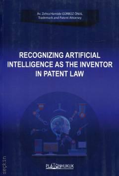Recognizing Artıfıcıal Intelligence As The Inventor in Patent Law Zehra Hamide Gürbüz Önal  - Kitap
