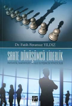 Sahte Dönüşümcü Liderlik İnotantik, Makyavelist ve Algı İletişimcisi Yöneticiler Dr. Fatih Feramuz Yıldız  - Kitap
