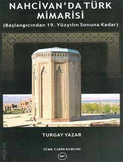Nahcivan'da Türk Mimarisi (Başlangıcından 19. Yüzyılın Sonuna Kadar) Turgay Yazar  - Kitap