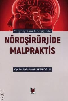 Yargıtay Kararları Işığında Nöroşirürjide Malpraktis Op. Dr. Sabahattin Hızıroğlu  - Kitap