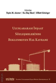 Uluslararası İnşaat Sözleşmelerinde Beklenmeyen Hal Kavramı (İstanbul Uluslararası İnşaat Hukuku Konferansları–IV) Prof. Dr. Yeşim M. Atamer, Dr. Öğr. Üyesi Ece Baş Süzel, Elliott Geisinger  - Kitap