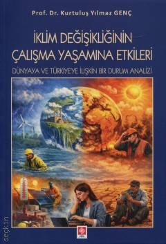 İklim Değişikliğinin Çalışma Yaşamına Etkileri Dünyaya ve Türkiye'ye İlişkin Bir Durum Analizi Prof. Dr. Kurtuluş Yılmaz Genç  - Kitap