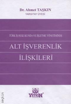 Türk İş Hukukunda ve İşletme Yönetiminde Alt İşverenlik İlişkileri Dr. Ahmet Taşkın  - Kitap
