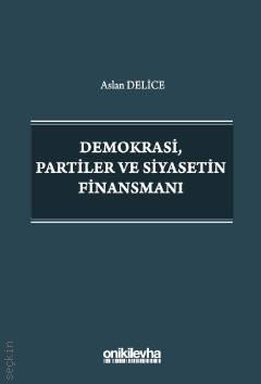 Demokrasi, Partiler ve Siyasetin Finansmanı Dr. Aslan Delice  - Kitap