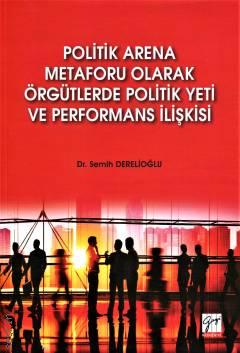 Politik Arena Metaforu Olarak Örgütlerde Politik Yeti ve Performans İlişkisi Semih Derelioğlu