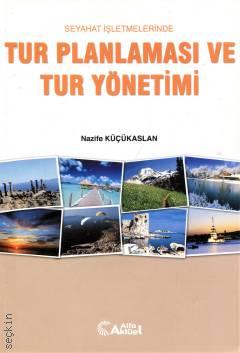 Seyahat İşletmelerinde Tur Planlaması ve Tur Yönetimi Nazife Küçükaslan  - Kitap