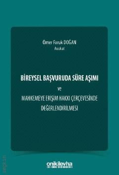 Bireysel Başvuruda Süre Aşımı ve Mahkemeye Erişim Hakkı Çerçevesinde Değerlendirilmesi Av. Ömer Faruk Doğan  - Kitap
