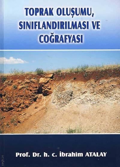 Toprak Oluşumu, Sınıflandırılması ve Coğrafyası Prof. Dr. İbrahim Atalay  - Kitap