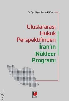 Uluslararası Hukuk Perspektifinden İran'ın Nükleer Programı Dr. Öğr. Üyesi Selcen Erdal  - Kitap