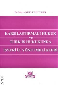 Karşılaştırmalı Hukuk ve Türk İş Hukukunda İşyeri İç Yönetmelikleri Dr. Merve Kutlu Mutluer  - Kitap