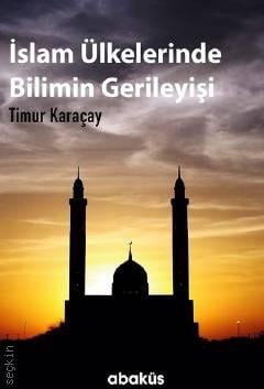 İslam Ülkelerinde Bilimin Gerileyişi Timur Karaçay  - Kitap