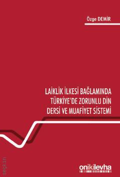 Laiklik İlkesi Bağlamında Türkiye'de Zorunlu Din Dersi ve Muafiyet Sistemi Özge Demir  - Kitap
