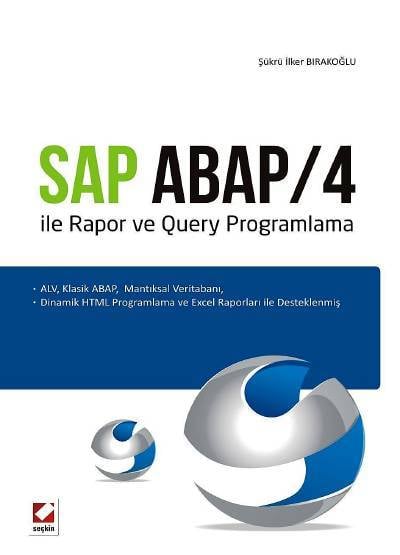 SAP ABAP/4 ile Rapor ve Query Programlama ALV, Klasik ABAP,  Mantiksal Veritabani,  Dinamik HTML Programlama ve Excel Raporları ile Desteklenmiş Şükrü İlker Bırakoğlu  - Kitap