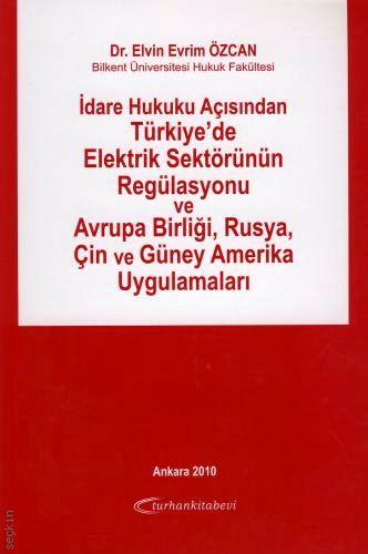 İdare Hukuku Açısından Türkiye'de Elektrik Sektörünün Regülasyonu Elvin Evrim Dalkılıç