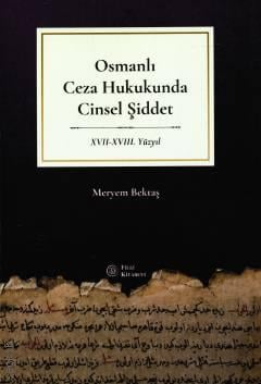 Osmanlı Ceza Hukukunda Cinsel Şiddet XVII – XVIII. Yüzyıl Meryem Bektaş  - Kitap