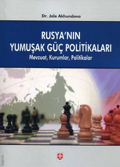 Rusya'nın Yumuşak Güç Politikaları Mevzuat, Kurumlar, Politikalar Dr. Jale Akhundova  - Kitap