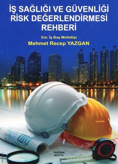 İş Sağlığı ve Güvenliği Risk Değerlendirmesi Rehberi Mehmet Recep Yazgan