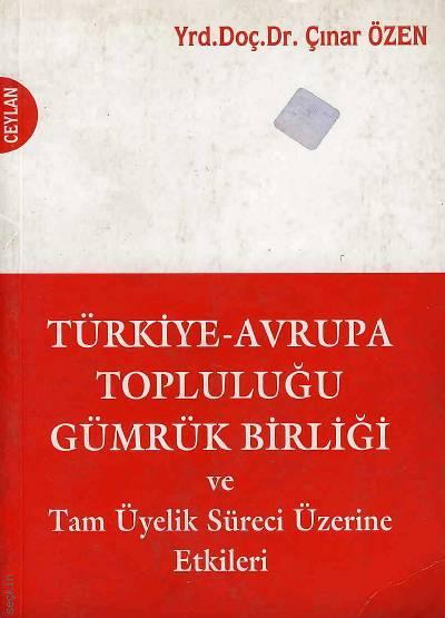 Türkiye – Avrupa Topluluğu Gümrük Birliği Yrd. Doç. Dr. Çınar Özen  - Kitap