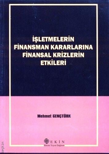 İşletmelerin Finansman Kararlarına Finansal Krizlerin Etkileri Mehmet Gençtürk  - Kitap