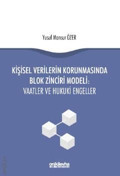 Kişisel Verilerin Korunmasında Blok Zinciri Modeli: Vaatler ve Hukuki Engeller Yusuf Mansur Özer