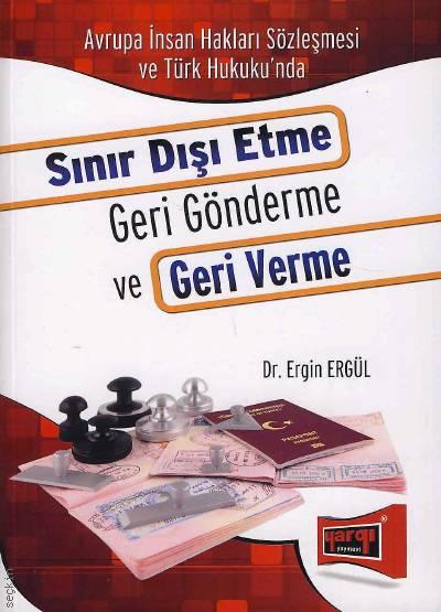 Avrupa İnsan Hakları Sözleşmesi ve Türk Hukuku’nda Sınır Dışı Etme Geri Gönderme ve Geri Verme Dr. Ergin Ergül  - Kitap
