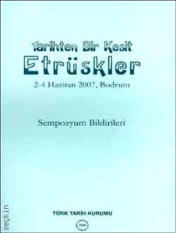 Tarihten Bir Kesit Etrüskler, Sempozyum Bildirileri (2–4 Haziran 2007, Bodrum) Yazar Belirtilmemiş  - Kitap