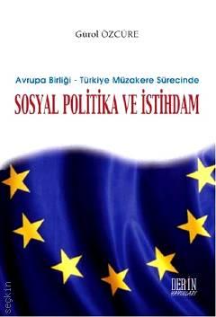 Avrupa Birliği – Türkiye Müzakere Sürecinde Sosyal Politika ve İstihdam Gürol Özcüre  - Kitap