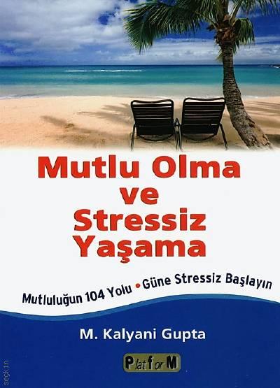 Mutlu Olma ve Stressiz Yaşama Mutluluğun 104 Yolu Güne Stressiz Başlayın M. Kalyani Gupta  - Kitap