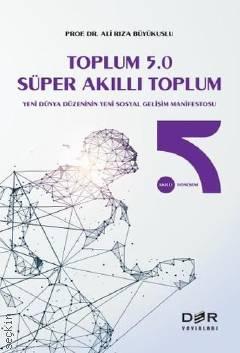 Toplum 5.0 Süper Akıllı Toplum Yeni Dünya Düzeninin Yeni Sosyal Gelişim Manifestosu Prof. Dr. Ali Rıza Büyükuslu  - Kitap