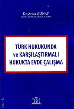 Türk Hukukunda ve Karşılaştırmalı Hukukta Evde Çalışma Dr. Arkın Günay  - Kitap
