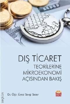 Dış Ticaret Teorilerine Mikroekonomi Açısından Bakış Dr. Öğr. Üyesi Sevgi Sezer  - Kitap
